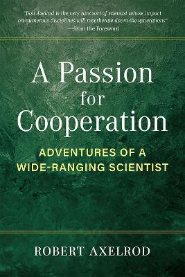 A Passion for Cooperation: Adventures of a Wide-Ranging Scientist - Robert Axelrod - cover