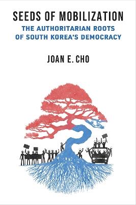 Seeds of Mobilization: The Authoritarian Roots of South Korea's Democracy - Joan E. Cho - cover