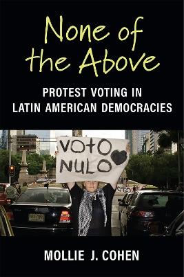 None of the Above: Protest Voting in Latin American Democracies - Mollie J Cohen - cover