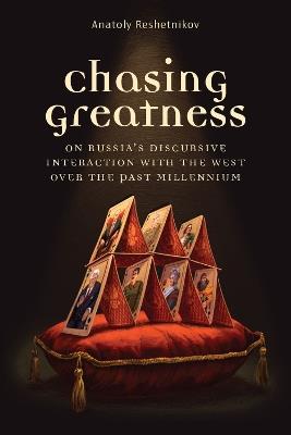 Chasing Greatness: On Russia's Discursive Interaction with the West over the Past Millennium - Anatoly Reshetnikov - cover