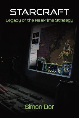 StarCraft: Legacy of the Real-Time Strategy - Simon Dor - cover