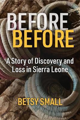 Before Before: A Story of Discovery and Loss in Sierra Leone - Betsy Small - cover