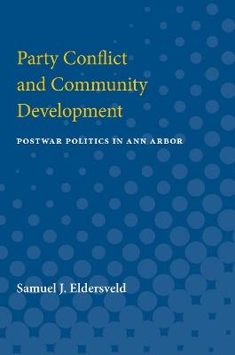 Party Conflict & Community Development: Postwar Politics in Ann Arbor - Samuel J. Eldersveld - cover