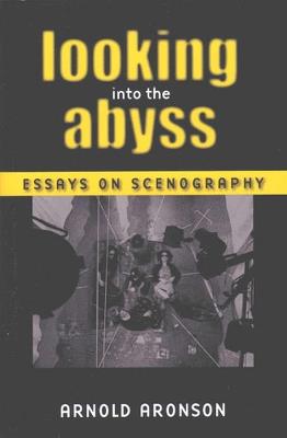 Looking Into the Abyss: Essays on Scenography - Arnold Aronson - cover