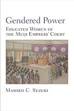 Gendered Power: Educated Women of the Meiji Empress’ Court