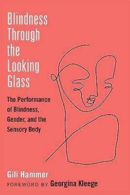 Blindness Through the Looking Glass: The Performance of Blindness, Gender, and the Sensory Body - Gili Hammer - cover