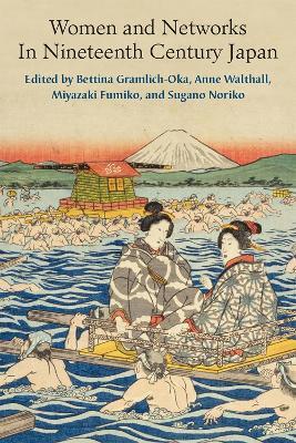 Women and Networks In Nineteenth Century Japan - Bettina Gramlich-Oka,Anne Walthall,Fumiko Miyazaki - cover
