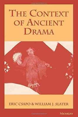 The Context of Ancient Drama - Eric Csapo,William Slater - cover