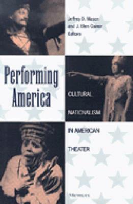 Performing America: Cultural Nationalism in American Theater - cover