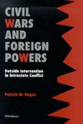 Civil Wars and Foreign Powers: Outside Intervention in Intrastate Conflict - Patrick M. Regan - cover