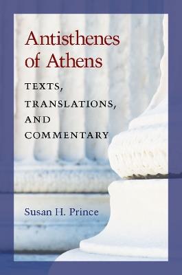 Antisthenes of Athens: Texts, Translations, and Commentary - Susan H. Prince - cover