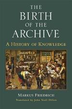 The Birth of the Archive: A History of Knowledge