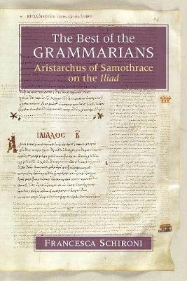 The Best of the Grammarians: Aristarchus of Samothrace on the Iliad - Francesca Schironi - cover