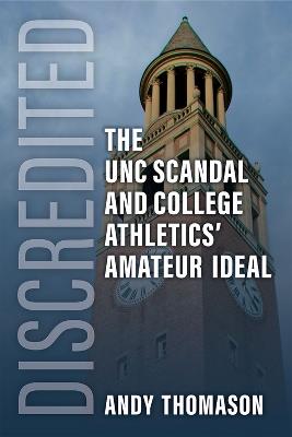 Discredited: The UNC Scandal and College Athletics' Amateur Ideal - Andy Rhodes Thomason - cover