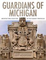 Guardians of Michigan: Architectural Sculpture of the Pleasant Peninsulas