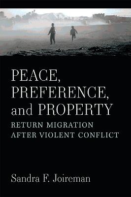 Peace, Preference, and Property: Return Migration After Violent Conflict - Sandra F. Joireman - cover
