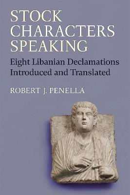 Stock Characters Speaking: Eight Libanian Declamations Introduced and Translated - Robert Penella - cover