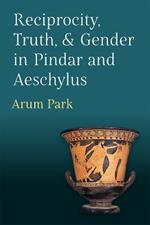 Reciprocity, Truth, and Gender in Pindar and Aeschylus