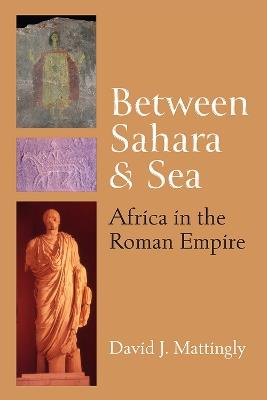 Between Sahara and Sea: Africa in the Roman Empire - David J. Mattingly - cover