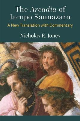 The Arcadia of Jacopo Sannazaro: A New Translation with Commentary - Nicholas R. Jones - cover
