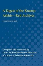 A Digest of the Krasnyi Arkhiv-Red Archives: Volumes 31-106