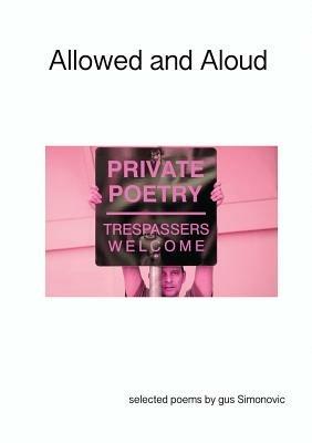 Allowed and Aloud: Selected Poems by Gus Simonovic - Gus Simonovic - cover