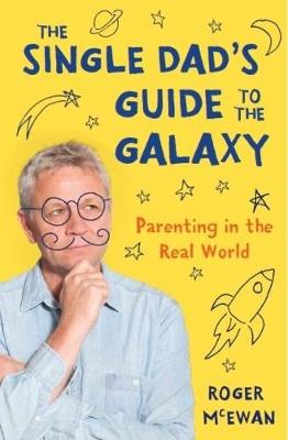 The Single Dad's Guide to the Galaxy: Parenting in the Real World - Roger McEwan - cover