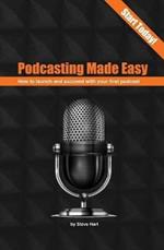 Podcasting Made Easy (2nd edition): How to launch and succeed with your first podcast