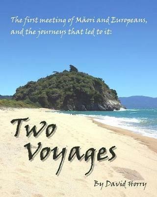 Two Voyages: The first meeting of Maori and Europeans, and the journeys that led to it - David Horry - cover