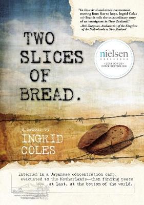 Two Slices of Bread: Interned in a Japanese concentration camp-then finding peace at last... at the bottom of the world. - Ingrid Coles - cover
