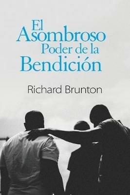 El Asombroso Poder de la Bendicion: Tu puedes cambiar tu mundo - Richard Brunton - cover