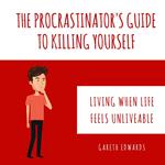 Procrastinator's Guide To Killing Yourself, The