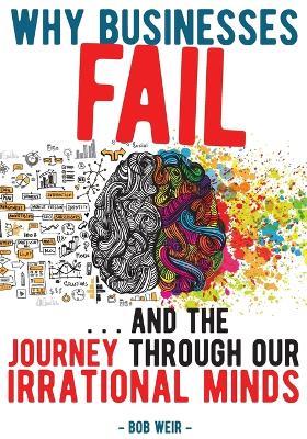 Why Businesses Fail: ...and the Journey Through Our Irrational Minds - Bob Weir - cover