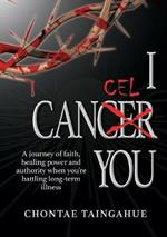 I Cancel You: A journey of faith, healing power and authority when you're battling long-term illness