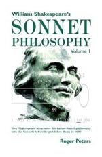 William Shakespeare's Sonnet Philosophy, Volume 1.: How Shakespeare structured his nature-based philosophy into the Sonnets before he published them in 1609
