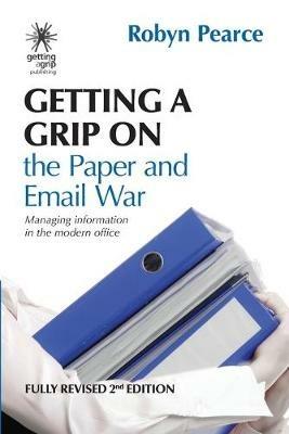 Getting a Grip on the Paper and Email War: Managing information in the modern office - Robyn Pearce - cover
