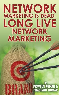 Network Marketing Is Dead, Long Live Network Marketing - Praveen Kumar,Prashant Kumar - cover