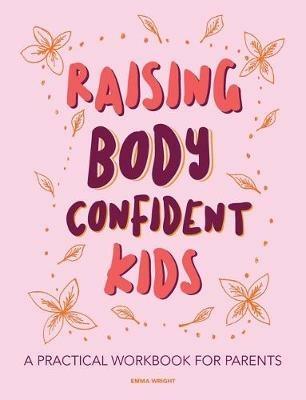 Raising Body Confident Kids: A practical workbook for parents - Emma Wright - cover