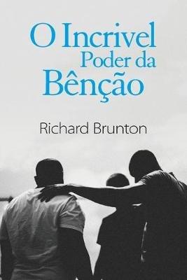 O Incrivel Poder da Bencao: Voce pode mudar o seu mundo - Richard Brunton - cover
