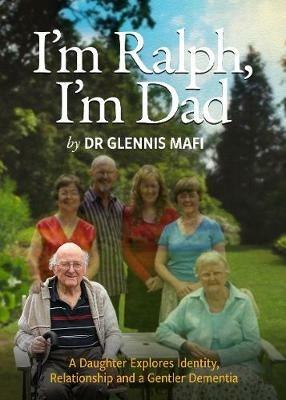 I'm Ralph, I'm Dad: A Daughter Explores Identity, Relationship and a Gentler Dementia - Glennis Mafi - cover