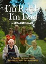 I'm Ralph, I'm Dad: A Daughter Explores Identity, Relationship and a Gentler Dementia