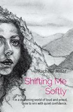 Shifting Me Softly: In a deafening world of loud and proud, how to win with quiet confidence.