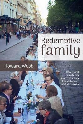 Redemptive Family: How church as a family, rooted in a place, lies at the heart of God's mission - Howard Webb - cover