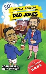 Totally Amazing Dad Jokes: A Collection of 801 Hilarious, Clean and Family-Friendly Puns, Incredibly Funny One-Liners and Cheesy Classics
