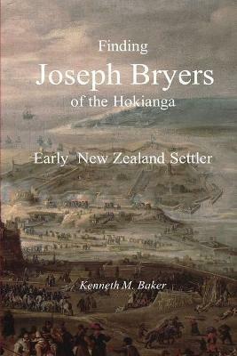 Finding Joseph Bryers of the Hokianga - Early New Zealand Settler - Kenneth M Baker - cover