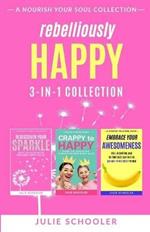 Rebelliously Happy 3-in-1 Collection: Rediscover Your Sparkle, Crappy to Happy, Embrace Your Awesomeness