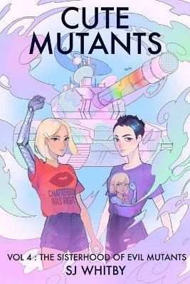 Cute Mutants Vol 4: The Sisterhood of Evil Mutants - Sj Whitby - cover