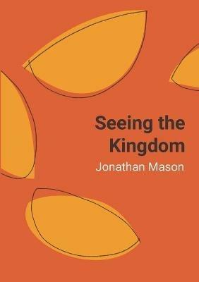 Seeing the Kingdom - softcover POD - Jonathan Mason - cover