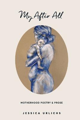 My After All: Poetry and Prose for Mothers - Jessica Urlichs - cover