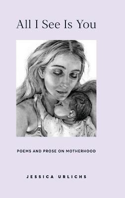 All I See Is You: Poetry & Prose for a Mother's Heart - Jessica Urlichs - cover